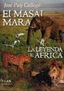 El Masai Mara : la leyenda de África