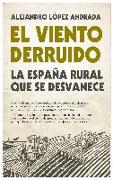 El viento derruido : la España rural que se desvanece