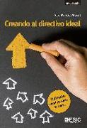 Creando al directivo ideal : el directivo ideal no nace, se hace