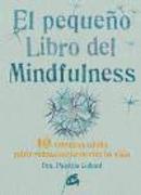 El pequeño libro del mindfulness : 10 minutos al día para reencontrarse con la vida