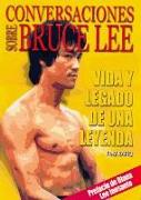 Conversaciones sobre Bruce Lee : vida y legado de una leyenda