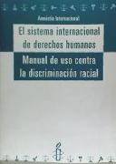 El sistema internacional de derechos humanos: manual de uso contra la discriminación racial