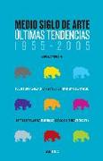 Medio siglo de arte : últimas tendencias, 1955-2005