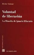 Voluntad de liberación : la filosofía de Ignacio Ellacuría