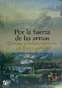 Por la fuerza de las armas : ejército e independencias en Iberoamérica