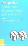 Prospectiva : cómo usar el pensamiento sobre el futuro