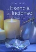 La esencia del incienso : cómo crear armonía en el hogar y en el corazón