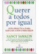 Querer a todos por igual : guía práctica para educar a dos o más hijos