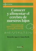 Conocer y alimentar el cerebro de nuestros hijos : claves para un óptimo aprendizaje y comportamiento