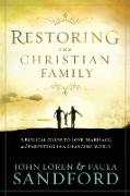 Restoring the Christian Family: A Biblical Guide to Love, Marriage, and Parenting in a Changing World