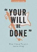 Your Will Be Done - Teen Devotional: How Jesus Taught Us to Pray Volume 10
