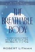 The Breathable Body: Transforming Your World and Your Life, One Breath at a Time