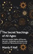 The Secret Teachings of All Ages: An Encyclopedic Outline of Masonic, Hermetic, Qabbalistic and Rosicrucian Symbolical Philosophy Hardcover