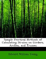 Simple Practical Methods of Calculating Strains on Girders, Arches, and Trusses