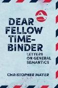 Dear Fellow Time-Binder: Letters on General Semantics