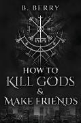 How To Kill Gods & Make Friends