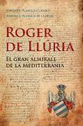Roger de Llúria : el gran almirall de la Mediterrània