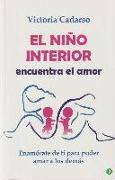 El niño interior encuentra el amor : enamórate de ti para poder amar a los demás