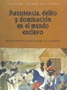 Resistencia, delito y dominación en el mundo esclavo : microhistorias de la esclavitud atlántica, siglos XVII-XIX