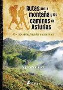 Rutas por la montaña y los caminos de Asturias : 30+1 recorridos, travesías y ascensiones