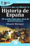 GuíaBurros Episodios que cambiaron la historia de España: 30 acotencimientos clave de nuestra historia