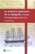 La aventura americana de un tipógrafo : crónicas de Vicente Segura, 1864-1914