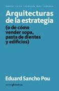 ARQUITECTURAS DE LA ESTRATEGIA . (o de cómo vender sopa, pasta de dientes y edificios)