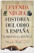 La leyenda negra : historia del odio a España : el relato hispanófobo externo e interno