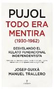 Pujol : todo era mentira (1930-1962) : desvelando el relato fundacional independentista