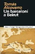 Un barceloní a Beirut : viatges d'anada i tornada d'un corresponsal