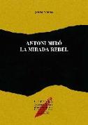 Antoni Miró, la mirada rebel : trajectòria, pensament, interaccions, pintura i poesia