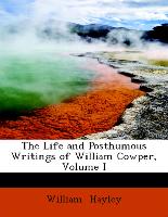 The Life and Posthumous Writings of William Cowper, Volume I