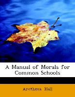 A Manual of Morals for Common Schools