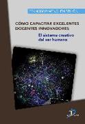 Cómo capacitar excelentes docentes innovadores : el sistema creativo del ser humano