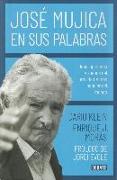 José Mujica en sus palabras : ideas, opiniones y sueños del presidente más popular del mundo