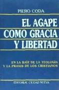 El ágape como gracia y libertad : en la raíz de la teología y la praxis de los cristianos