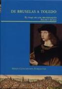 De Bruselas a Toledo : el viaje de los Archiduques Felipe y Juana