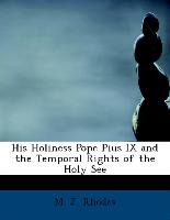 His Holiness Pope Pius IX and the Temporal Rights of the Holy See