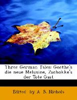 Three German Tales: Goethe's die neue Melusine, Zschokke's der Tote Gast
