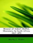 Memoir of Robert Moffat, Missionary to South Africa, 1817-1870