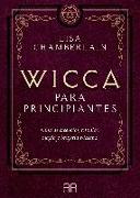 Wicca para principiantes : guía de creencias, rituales, magia y brujería wiccana