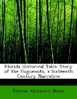 Florida Historical Tales: Story of the Huguenots, a Sixteenth Century Narrative