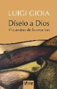 Díselo a Dios : el camino de la oración