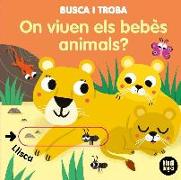 On viuen els bebès animals? : llibres amb solapes dobles que reprodueixen el joc del "tat!": ideals per a les mans més petites!