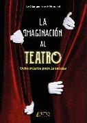 La imaginación al teatro : ocho relatos para la escena