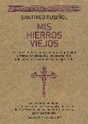 Mis hierros viejos : Edició facsímil de la conferència de Santiago Rusiñol a l'Ateneu Barcelonés el 21 de gener de 1893, publicada a la impremta d'El Eco de Sitges, 1900