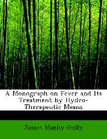 A Monograph on Fever and Its Treatment by Hydro-Therapeutic Means