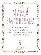 Una mamá empoderada : cómo recuperar tu tiempo y a ti misma mientras crías a una familia feliz y saludable
