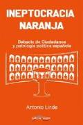 Ineptocracia naranja : debacle de Ciudadanos y patología política española