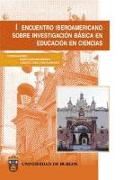 I Encuentro Iberoamericano sobre Investigación Básica en Educación en Ciencias : actas, Burgos 18 al 21 de septiembre de 2002